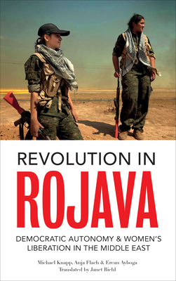 Revolution in Rojava: Democratic Autonomy and Women's Liberation in Syrian Kurdistan - Knapp, Michael, and Flach, Anja, and Ayboga, Ercan