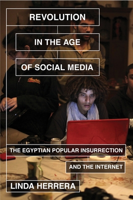 Revolution in the Age of Social Media: The Egyptian Popular Insurrection and the Internet - Herrera, Linda
