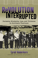 Revolution Interrupted: Farmers, Students, Law, and Violence in Northern Thailand
