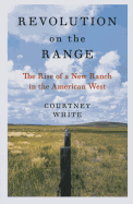 Revolution on the Range: The Rise of a New Ranch in the American West