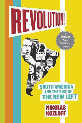 Revolution!: South America and the Rise of the New Left - Kozloff, Nikolas