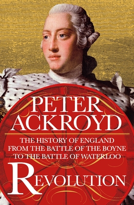 Revolution: The History of England from the Battle of the Boyne to the Battle of Waterloo - Ackroyd, Peter
