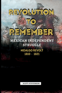 Revolution To Remember: Mexican Independence Struggle, Hidalgo REVOLT 1810 - 1821