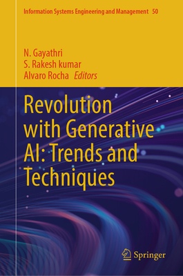 Revolution with Generative AI: Trends and Techniques - Gayathri, N (Editor), and Rakesh kumar, S. (Editor), and Rocha, Alvaro (Editor)