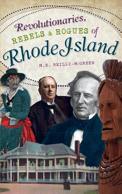 Revolutionaries, Rebels and Rogues of Rhode Island - Reilly-McGreen, M E