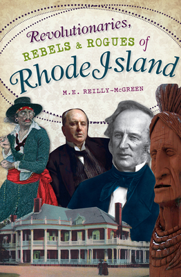 Revolutionaries, Rebels and Rogues of Rhode Island - Reilly-McGreen, M E