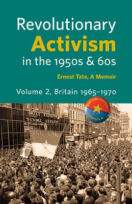 Revolutionary Activism in the 1950s & 60s. Volume 2. Britain 1965 - 1970 - Tate, Ernest, and Walmsley, John (Photographer), and Hearse, Phil (Preface by)