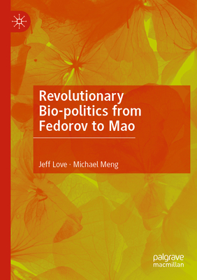 Revolutionary Bio-politics from Fedorov to Mao - Love, Jeff, and Meng, Michael