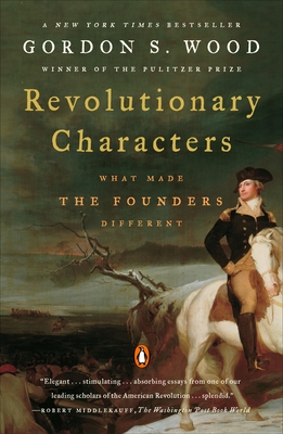 Revolutionary Characters: What Made the Founders Different - Wood, Gordon S