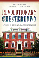 Revolutionary Chestertown: Loyalists & Rebels on Maryland's Eastern Shore