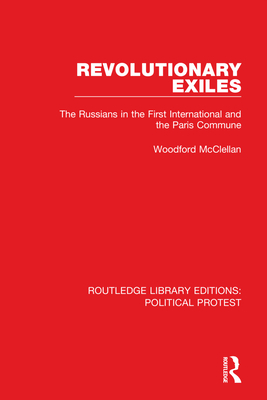 Revolutionary Exiles: The Russians in the First International and the Paris Commune - McClellan, Woodford