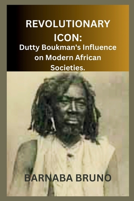 Revolutionary Icon: Dutty Boukman's Influence on Modern African Societies - Bruno, Barnaba