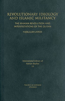 Revolutionary Ideology and Islamic Militancy: The Iranian Revolution and Interpretations of the Quran - Lafraie, Najibullah