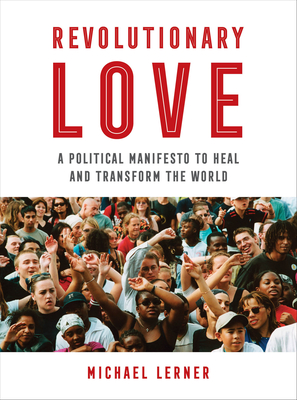 Revolutionary Love: A Political Manifesto to Heal and Transform the World - Lerner, Michael, Rabbi
