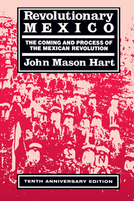 Revolutionary Mexico: The Coming and Process of the Mexican Revolution, Tenth Anniversary Edition - Hart, John Mason