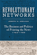 Revolutionary Networks: The Business and Politics of Printing the News, 1763-1789