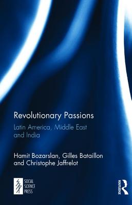 Revolutionary Passions: Latin America, Middle East and India - Bozarslan, Hamit, and Bataillon, Gilles, and Jaffrelot, Christophe