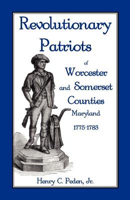 Revolutionary Patriots of Worcester and Somerset Counties, Maryland, 1775-1783 - Peden, Henry C, Jr.