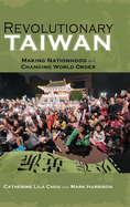 Revolutionary Taiwan: Making Nationhood in a Changing World Order