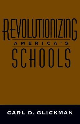 Revolutionizing America's Schools - Glickman, Carl D
