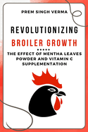 Revolutionizing Broiler Growth: The Effect of Mentha Leaves Powder and Vitamin C Supplementation