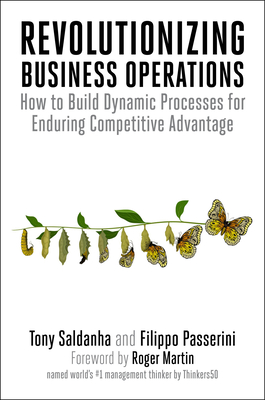 Revolutionizing Business Operations: How to Build Dynamic Processes for Enduring Competitive Advantage - Saldanha, Tony, and Passerini, Filippo, and Martin, Roger (Foreword by)