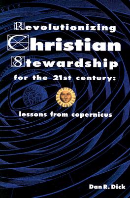 Revolutionizing Christian Stewardship for the 21st Century: Lessons from Copernicus - Dick, Dan R, Jr.