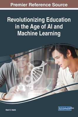 Revolutionizing Education in the Age of AI and Machine Learning - Habib, Maki K (Editor)