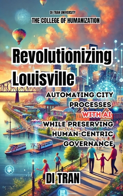 Revolutionizing Louisville: Automating City Processes with AI While Preserving Human-Centric Governance - Enterprise, Di Tran, and Tran, Di