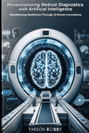 Revolutionizing Medical Diagnostics with Artificial Intelligence: Transforming Healthcare Through AI-Driven Innovations