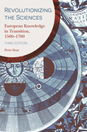 Revolutionizing the Sciences: European Knowledge in Transition, 1500-1700 Third Edition