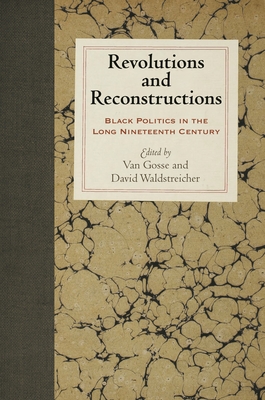Revolutions and Reconstructions: Black Politics in the Long Nineteenth Century - Gosse, Van (Editor), and Waldstreicher, David (Editor)