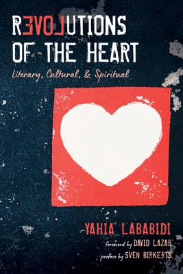 Revolutions of the Heart - Lababidi, Yahia, and Lazar, David (Foreword by), and Birkerts, Sven (Preface by)