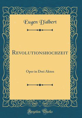 Revolutionshochzeit: Oper in Drei Akten (Classic Reprint) - D'Albert, Eugen