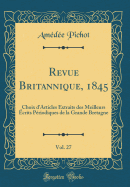 Revue Britannique, 1845, Vol. 27: Choix d'Articles Extraits Des Meilleurs crits Priodiques de la Grande Bretagne (Classic Reprint)