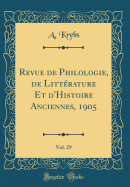 Revue de Philologie, de Littrature Et d'Histoire Anciennes, 1905, Vol. 29 (Classic Reprint)