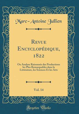 Revue Encyclopdique, 1822, Vol. 14: Ou Analyse Raisonne Des Productions Les Plus Remarquables Dans La Littrature, Les Sciences Et Les Arts (Classic Reprint) - Jullien, Marc-Antoine