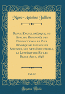 Revue Encyclopdique, Ou Analyse Raisonne Des Productions Les Plus Remarquables Dans Les Sciences, Les Arts Industriels, La Littrature Et Les Beaux-Arts, 1828, Vol. 37 (Classic Reprint)