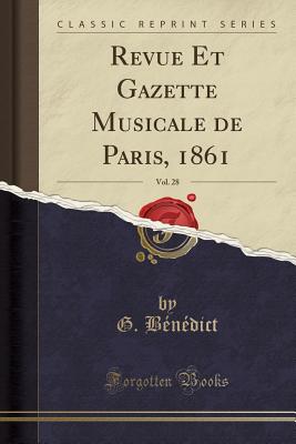 Revue Et Gazette Musicale de Paris, 1861, Vol. 28 (Classic Reprint) - Benedict, G