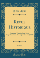 Revue Historique, Vol. 63: Paraissant Tous Les Deux Mois; Vingt-Deuxime Anne; Janvier-Avril, 1897 (Classic Reprint)