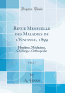 Revue Mensuelle Des Maladies de L'Enfance, 1899, Vol. 17: Hygiene, Medecine, Chirurgie, Orthopedie (Classic Reprint)