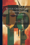 Revue Orientale Et Am?ricaine, Volume 1...