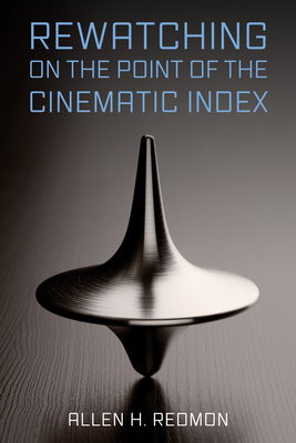 Rewatching on the Point of the Cinematic Index - Redmon, Allen H
