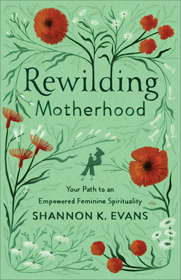 Rewilding Motherhood - Evans, Shannon K