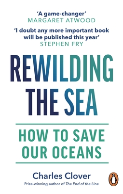 Rewilding the Sea: How to Save our Oceans - Clover, Charles