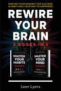 Rewire Your Brain: 2 Books in 1 Master Your Mindset For Success and Habit Hack Your Way To Happiness: How To Change Habits and Mindset in 30 days