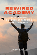Rewired Academy: 10 Powerful Success Strategies for Teenagers