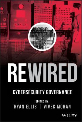 Rewired: Cybersecurity Governance - Ellis, Ryan (Editor), and Mohan, Vivek (Editor)