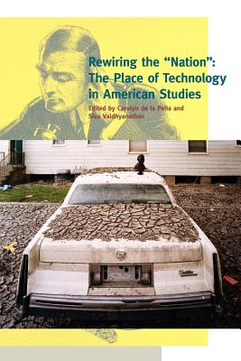Rewiring the Nation: The Place of Technology in American Studies - de la Pea, Carolyn (Editor), and Vaidhyanathan, Siva (Editor)