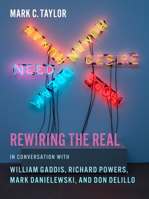 Rewiring the Real: In Conversation with William Gaddis, Richard Powers, Mark Danielewski, and Don Delillo - Taylor, Mark C
